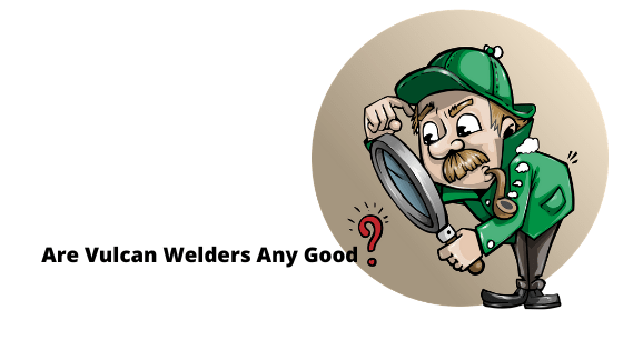 are Vulcan welders any good