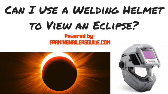 Can I use a welding helmet to view an eclipse